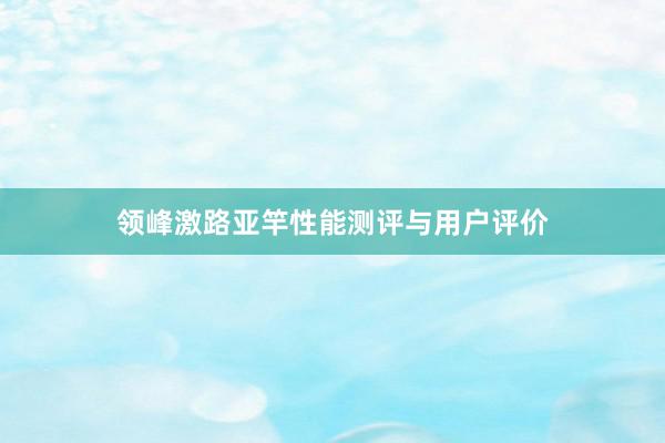 领峰激路亚竿性能测评与用户评价