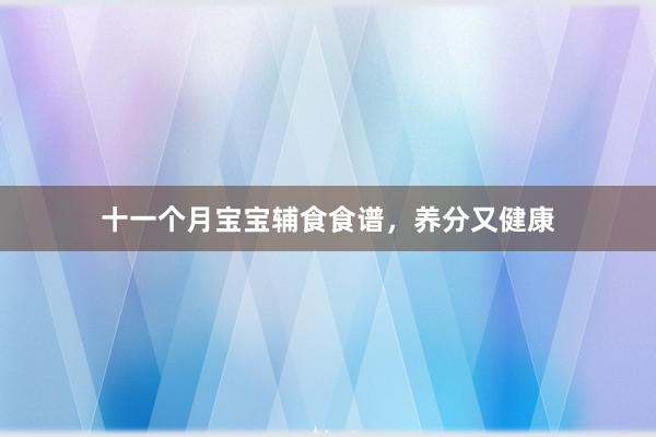 十一个月宝宝辅食食谱，养分又健康
