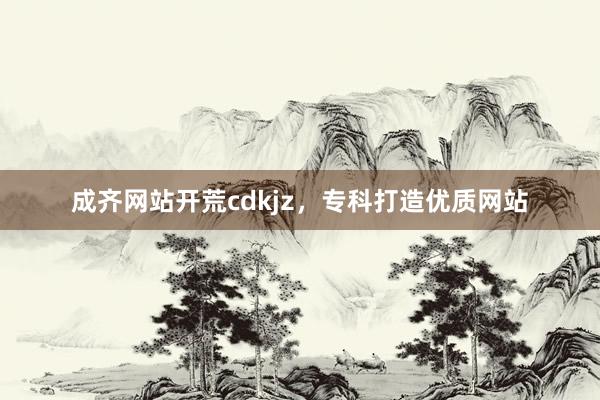 成齐网站开荒cdkjz，专科打造优质网站