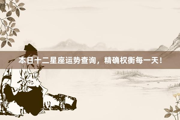 本日十二星座运势查询，精确权衡每一天！