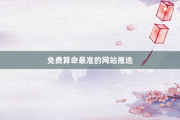 免费算命最准的网站推选