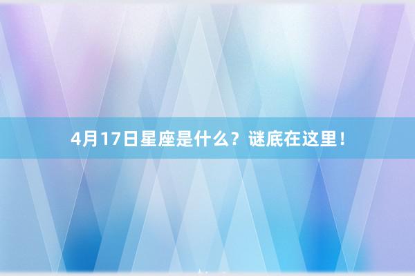 4月17日星座是什么？谜底在这里！