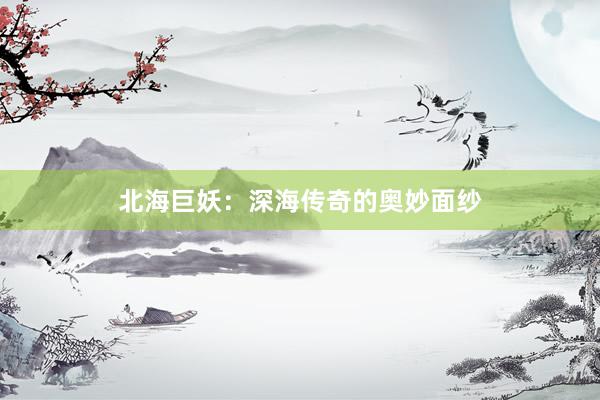 北海巨妖：深海传奇的奥妙面纱